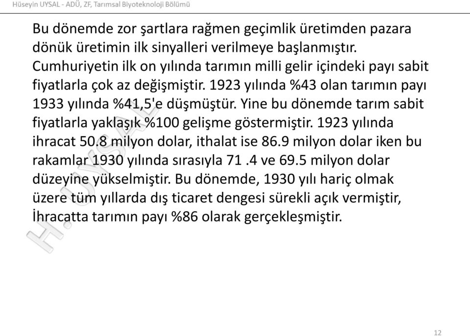 Yine bu dönemde tarım sabit fiyatlarla yaklaşık %100 gelişme göstermiştir. 1923 yılında ihracat 50.8 milyon dolar, ithalat ise 86.