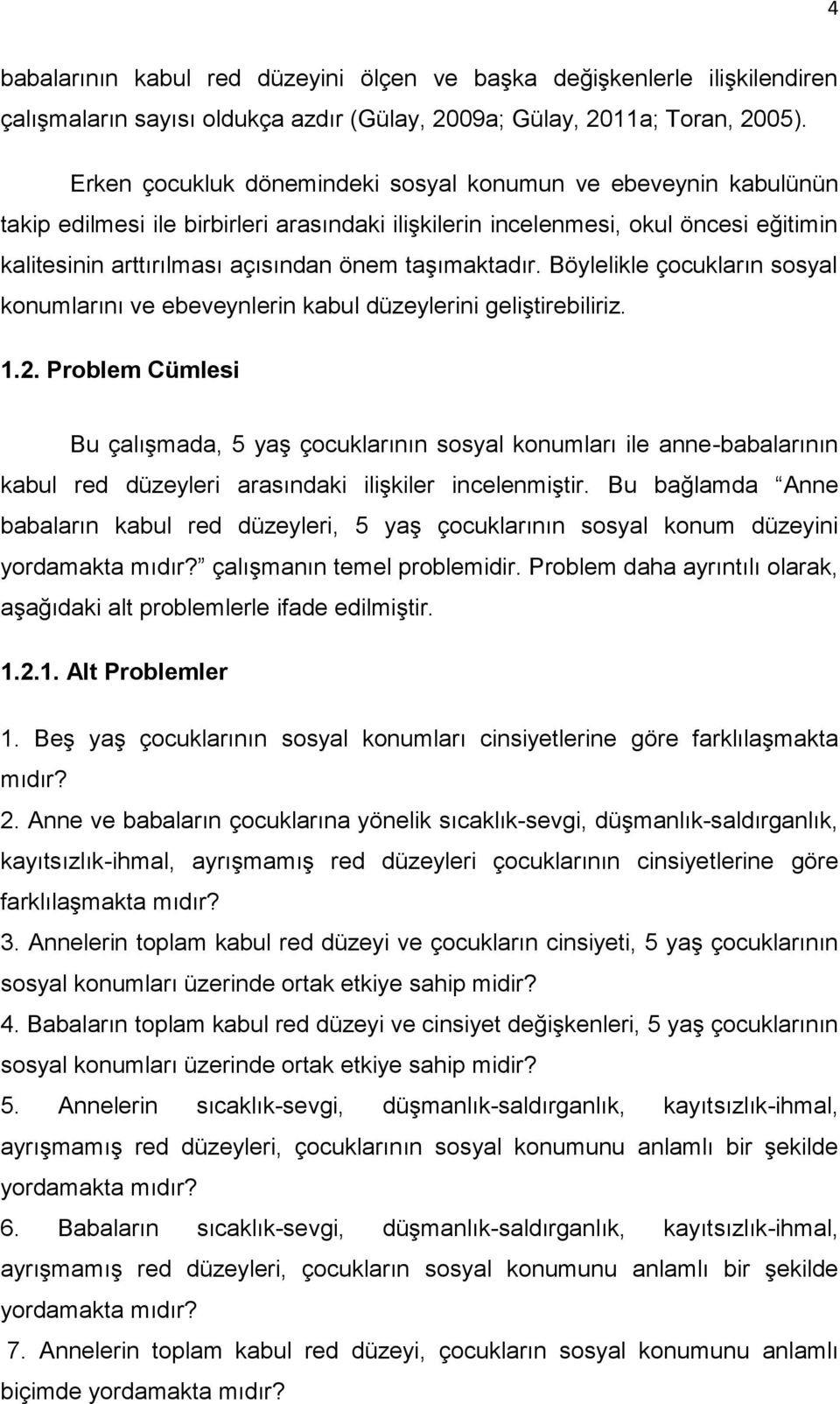 taşımaktadır. Böylelikle çocukların sosyal konumlarını ve ebeveynlerin kabul düzeylerini geliştirebiliriz. 1.2.