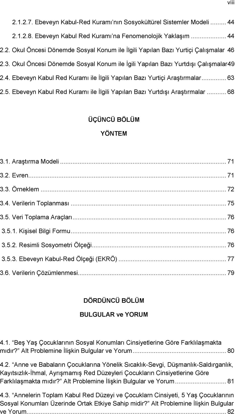 Ebeveyn Kabul Red Kuramı ile İlgili Yapılan Bazı Yurtdışı Araştırmalar... 68 ÜÇÜNCÜ BÖLÜM YÖNTEM 3.1. Araştırma Modeli... 71 3.2. Evren... 71 3.3. Örneklem... 72 3.4. Verilerin Toplanması... 75 