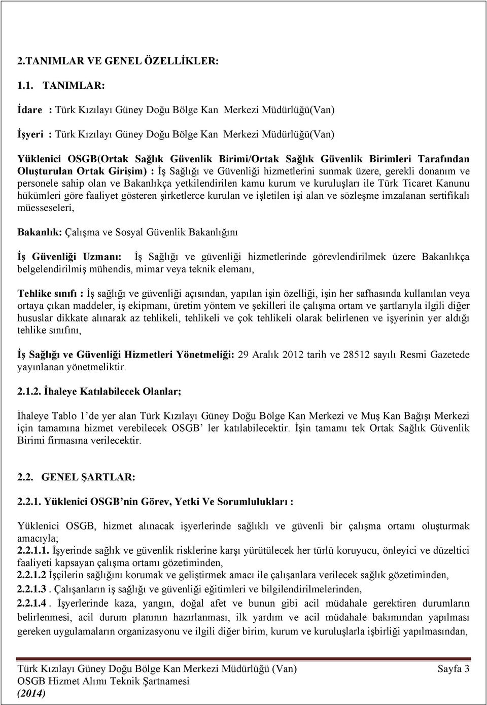 Sağlık Güvenlik Birimleri Tarafından Oluşturulan Ortak Girişim) : İş Sağlığı ve Güvenliği hizmetlerini sunmak üzere, gerekli donanım ve personele sahip olan ve Bakanlıkça yetkilendirilen kamu kurum