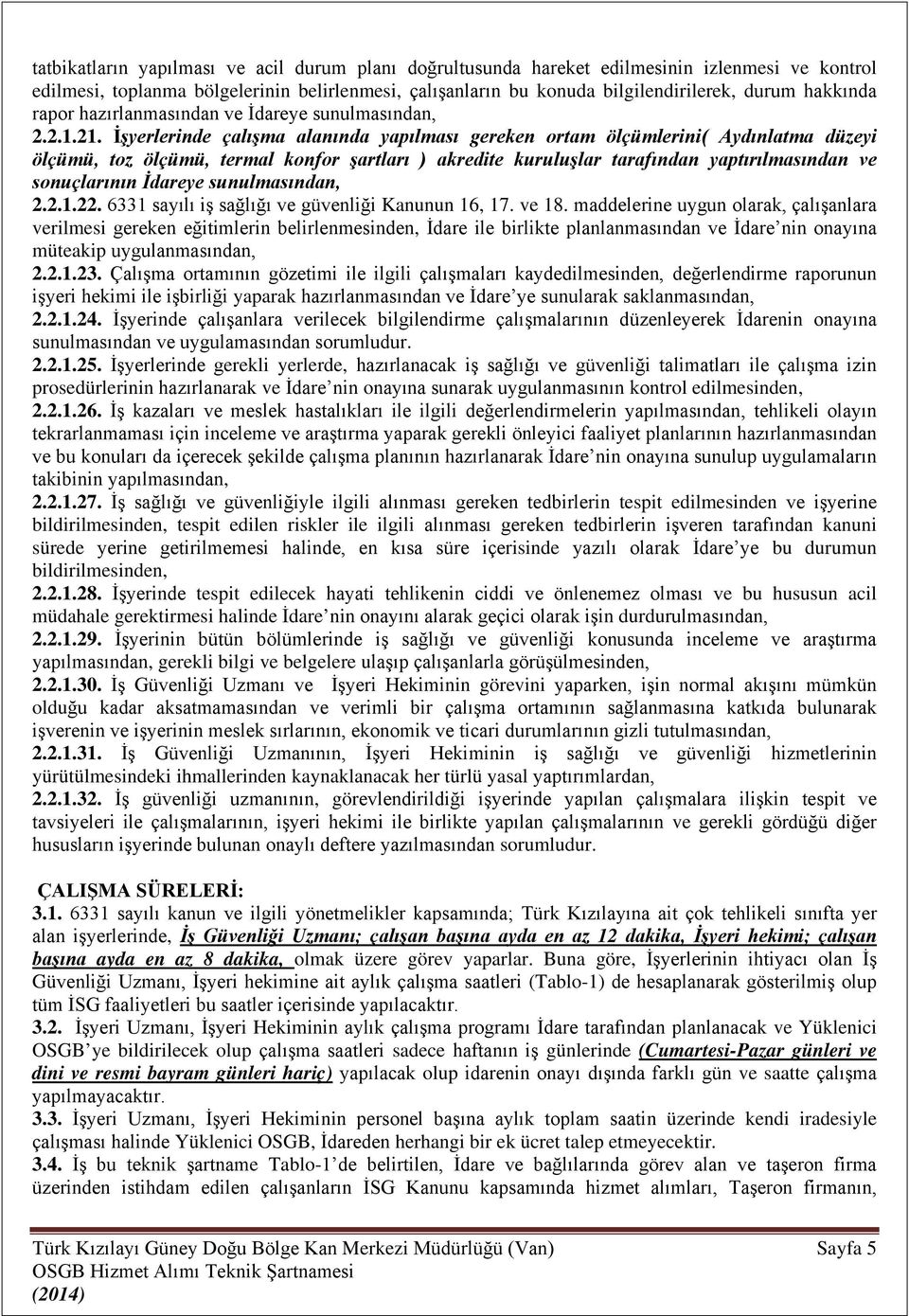 İşyerlerinde çalışma alanında yapılması gereken ortam ölçümlerini( Aydınlatma düzeyi ölçümü, toz ölçümü, termal konfor şartları ) akredite kuruluşlar tarafından yaptırılmasından ve sonuçlarının