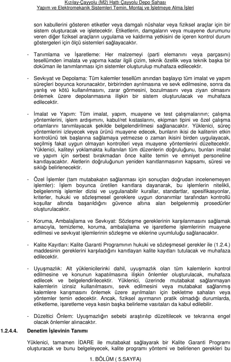 - Tanımlama ve İşaretleme: Her malzemeyi (parti elemanını veya parçasını) tesellümden imalata ve yapıma kadar ilgili çizim, teknik özellik veya teknik başka bir doküman ile tanımlanması için