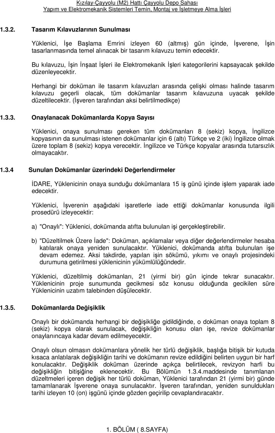 Herhangi bir doküman ile tasarım kılavuzları arasında çelişki olması halinde tasarım kılavuzu geçerli olacak, tüm dokümanlar tasarım kılavuzuna uyacak şekilde düzeltilecektir.