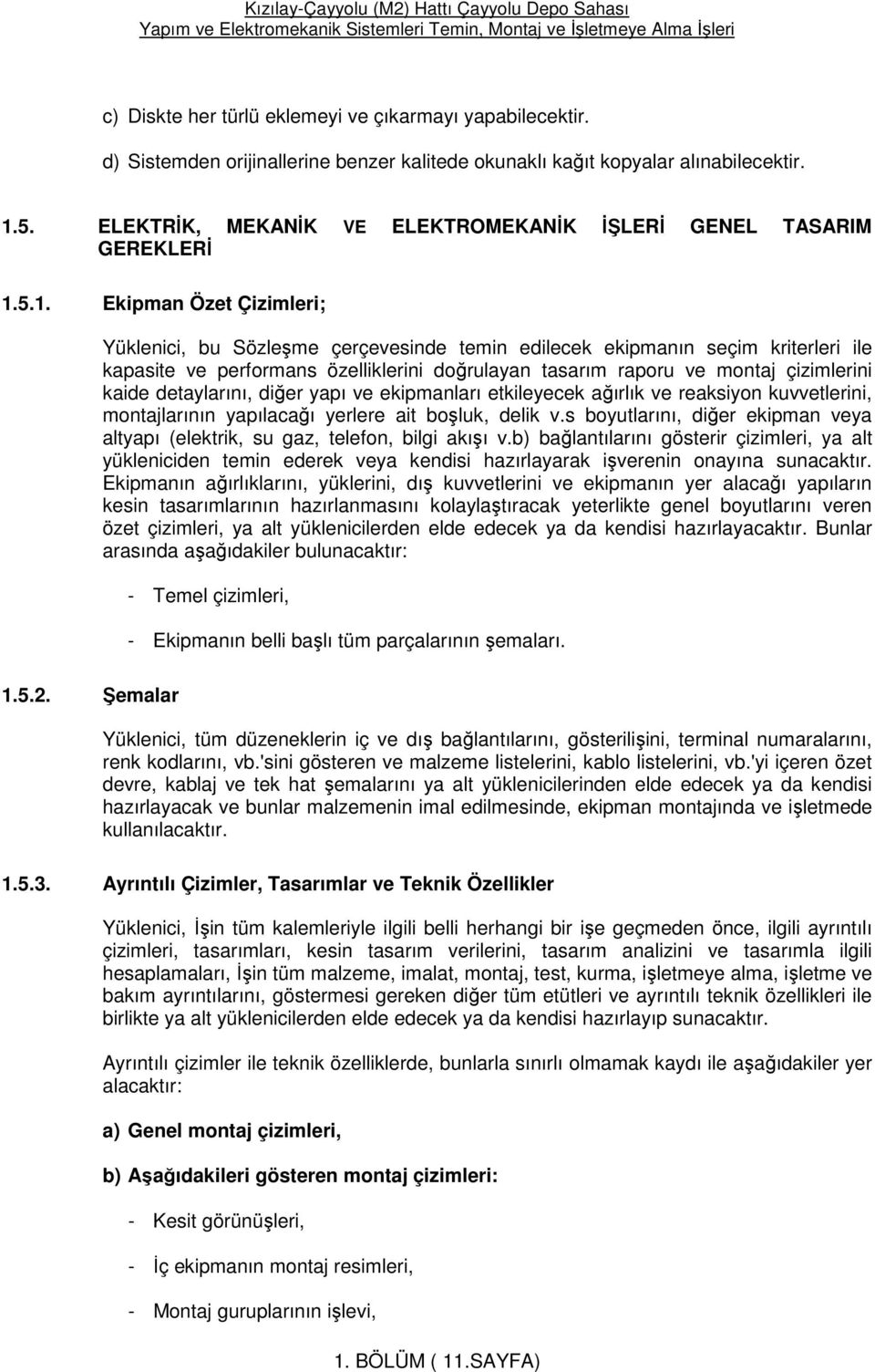 5.1. Ekipman Özet Çizimleri; Yüklenici, bu Sözleşme çerçevesinde temin edilecek ekipmanın seçim kriterleri ile kapasite ve performans özelliklerini doğrulayan tasarım raporu ve montaj çizimlerini