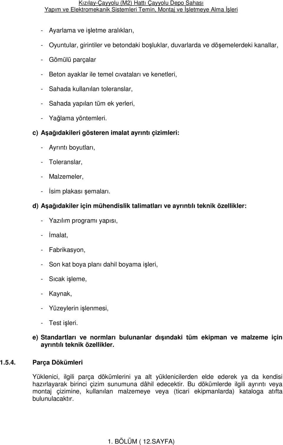 c) Aşağıdakileri gösteren imalat ayrıntı çizimleri: - Ayrıntı boyutları, - Toleranslar, - Malzemeler, - İsim plakası şemaları.