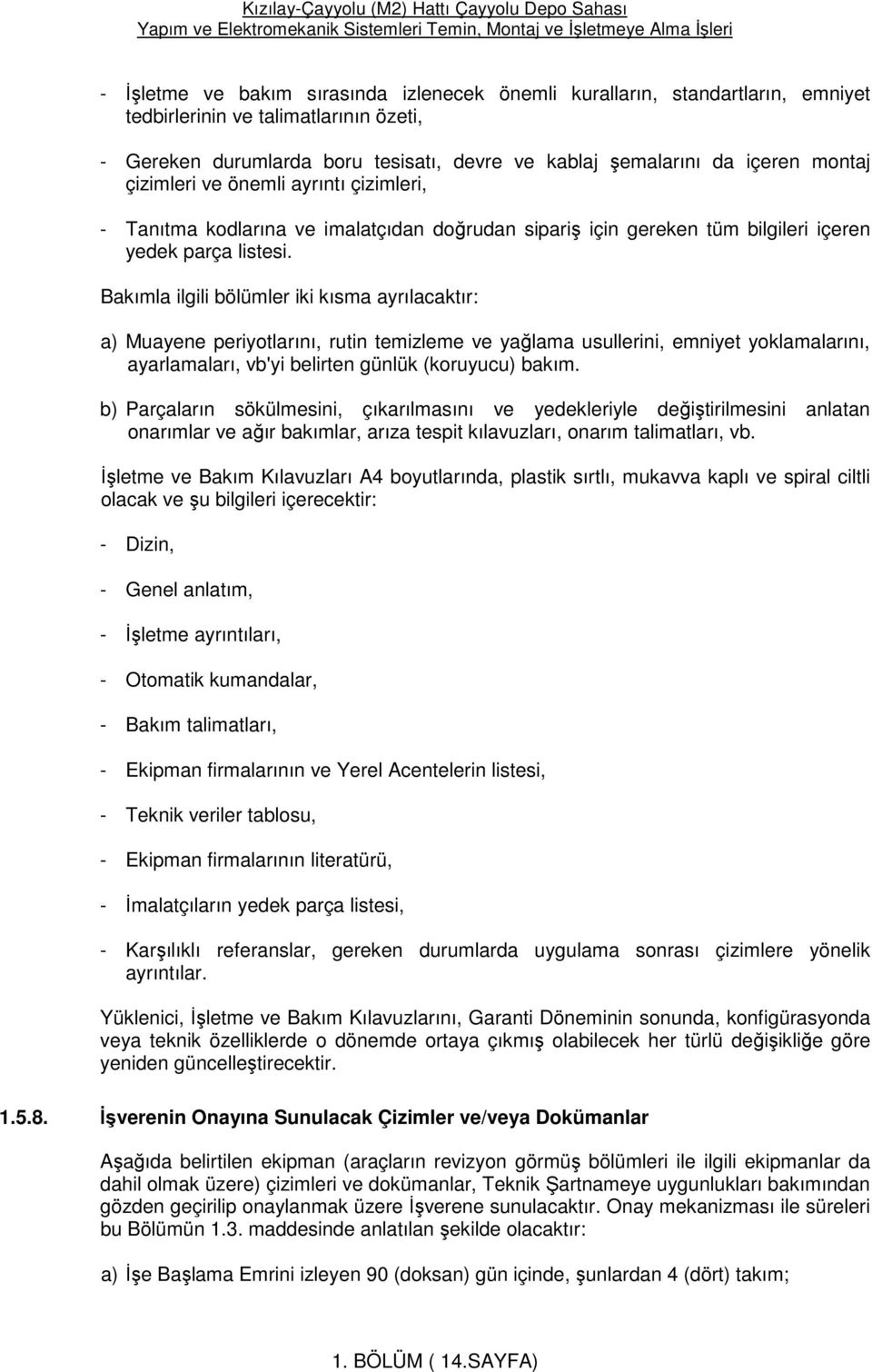 Bakımla ilgili bölümler iki kısma ayrılacaktır: a) Muayene periyotlarını, rutin temizleme ve yağlama usullerini, emniyet yoklamalarını, ayarlamaları, vb'yi belirten günlük (koruyucu) bakım.