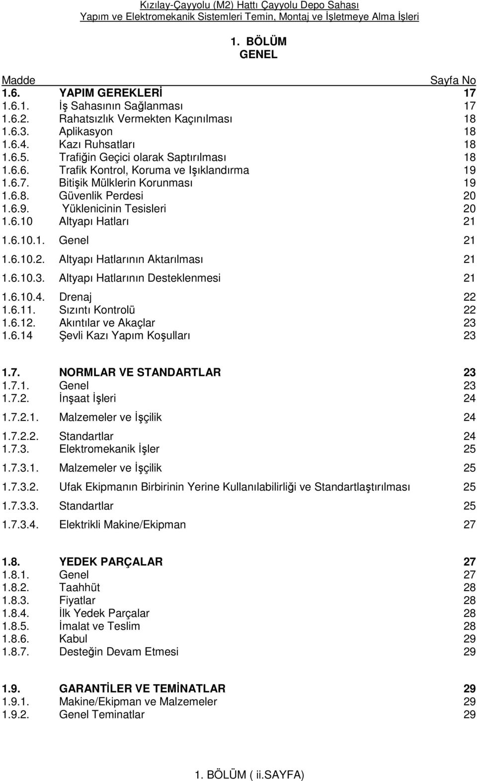 6.10.1. Genel 21 1.6.10.2. Altyapı Hatlarının Aktarılması 21 1.6.10.3. Altyapı Hatlarının Desteklenmesi 21 1.6.10.4. Drenaj 22 1.6.11. Sızıntı Kontrolü 22 1.6.12. Akıntılar ve Akaçlar 23 1.6.14 Şevli Kazı Yapım Koşulları 23 1.