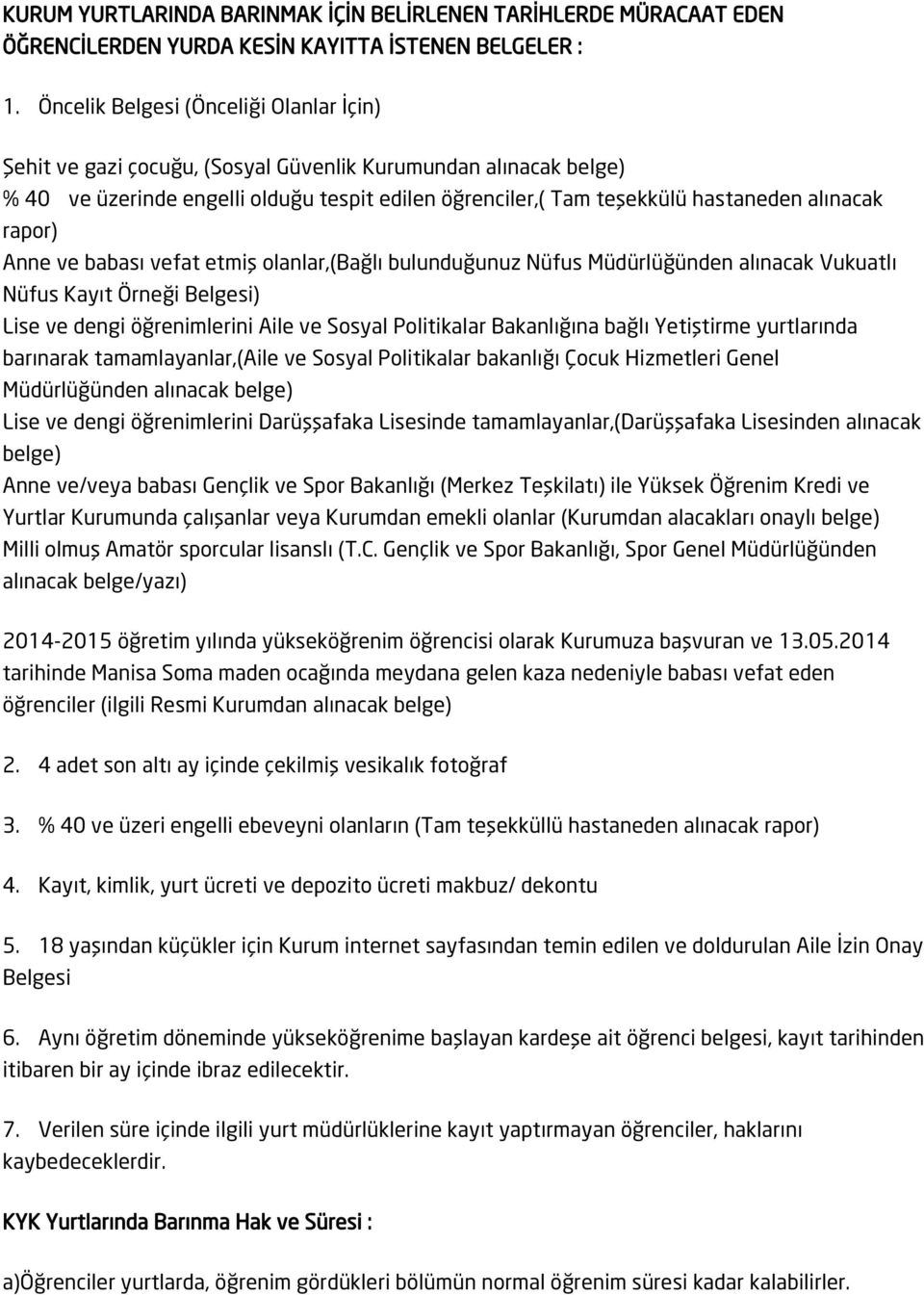 rapor) Anne ve babası vefat etmiş olanlar,(bağlı bulunduğunuz Nüfus Müdürlüğünden alınacak Vukuatlı Nüfus Kayıt Örneği Belgesi) Lise ve dengi öğrenimlerini Aile ve Sosyal Politikalar Bakanlığına