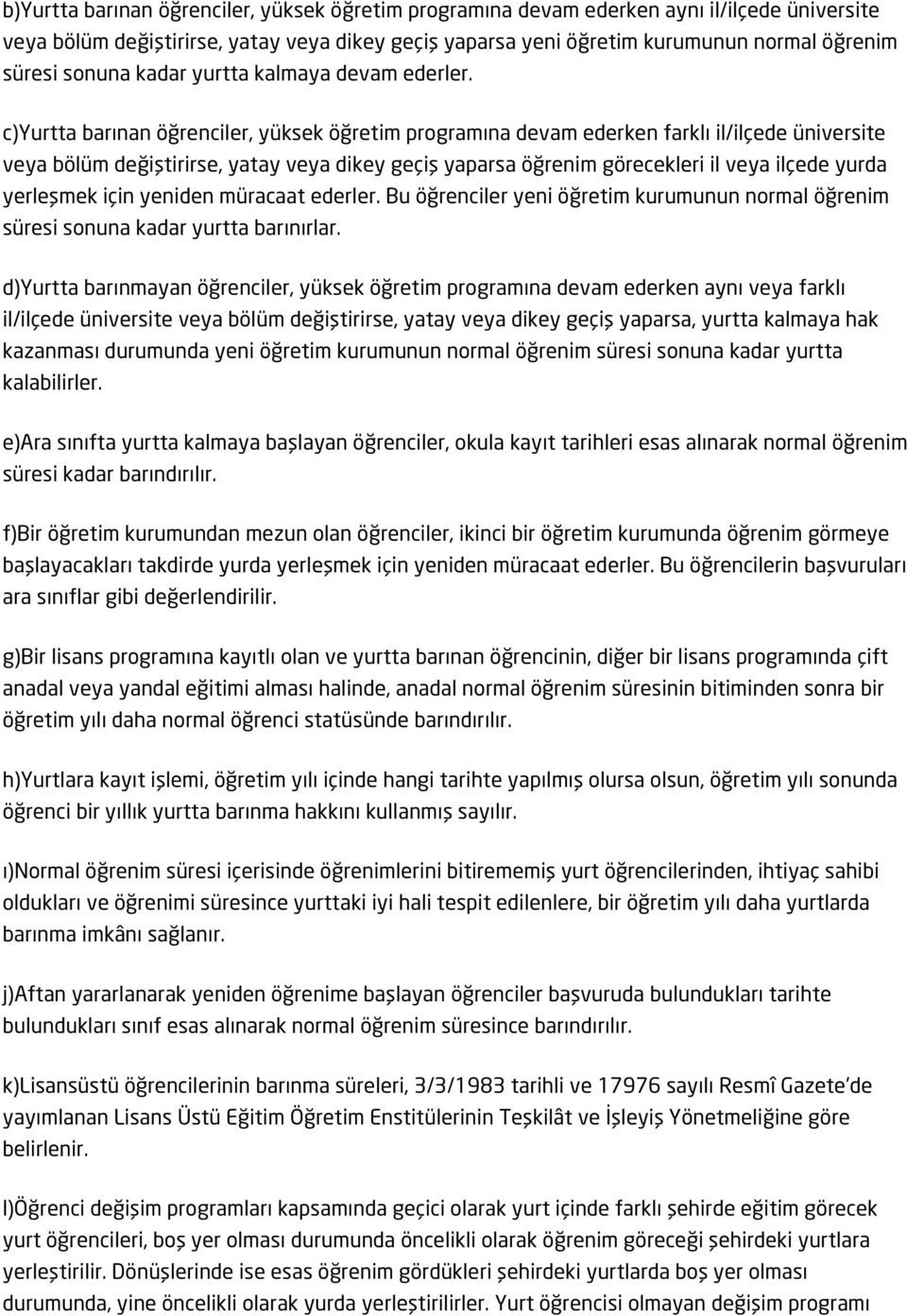 c)yurtta barınan öğrenciler, yüksek öğretim programına devam ederken farklı il/ilçede üniversite veya bölüm değiştirirse, yatay veya dikey geçiş yaparsa öğrenim görecekleri il veya ilçede yurda