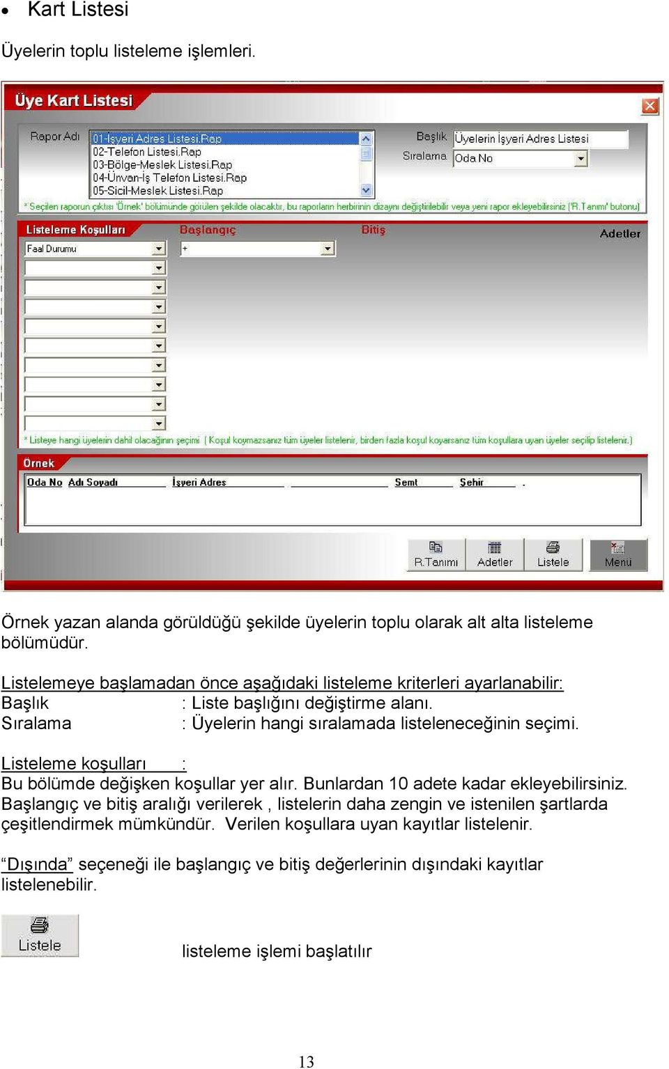 Sıralama : Üyelerin hangi sıralamada listeleneceğinin seçimi. Listeleme koşulları : Bu bölümde değişken koşullar yer alır. Bunlardan 10 adete kadar ekleyebilirsiniz.