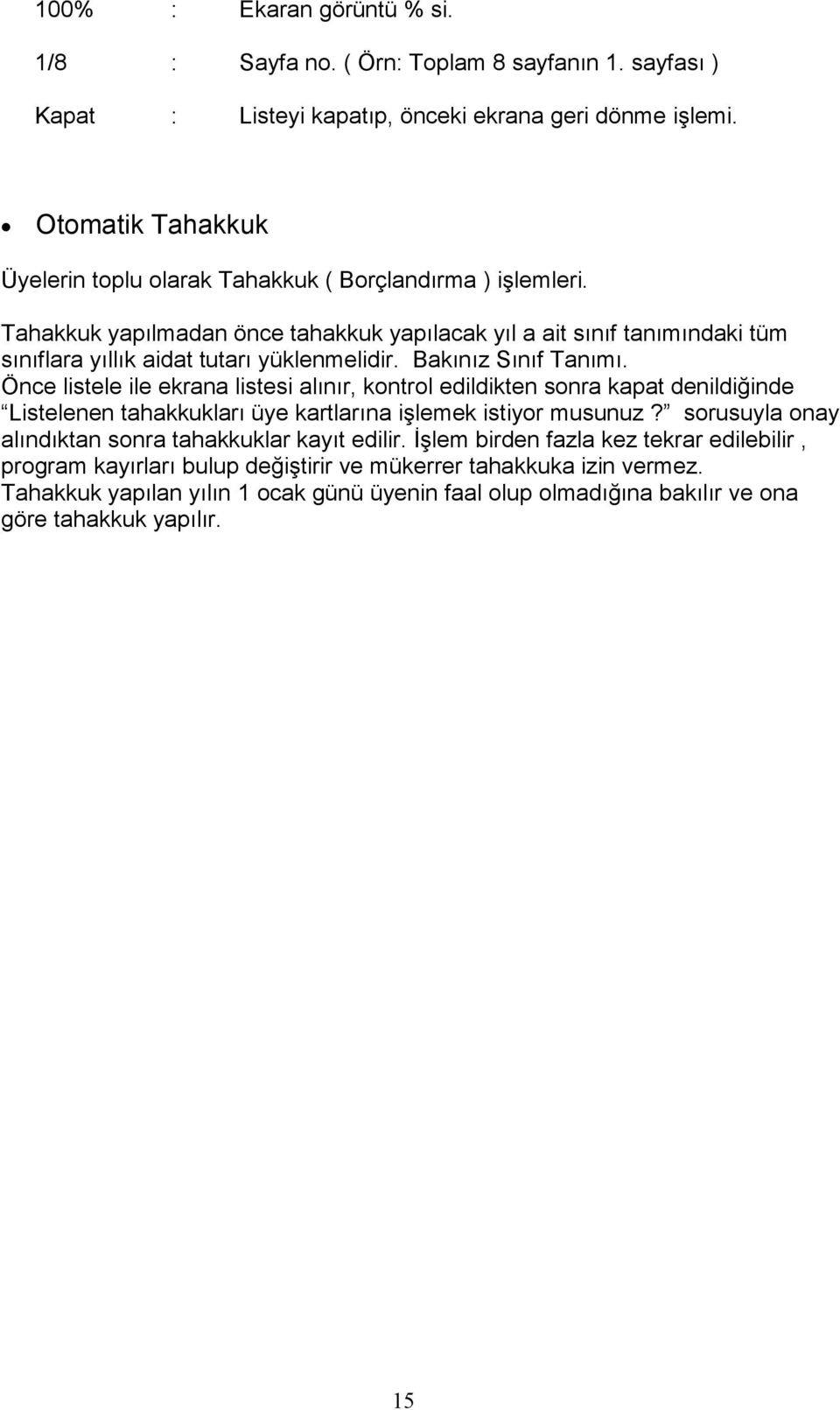 Tahakkuk yapılmadan önce tahakkuk yapılacak yıl a ait sınıf tanımındaki tüm sınıflara yıllık aidat tutarı yüklenmelidir. Bakınız Sınıf Tanımı.