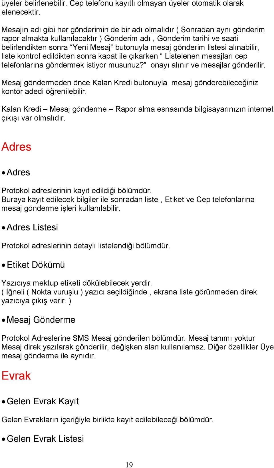 gönderim listesi alınabilir, liste kontrol edildikten sonra kapat ile çıkarken Listelenen mesajları cep telefonlarına göndermek istiyor musunuz? onayı alınır ve mesajlar gönderilir.