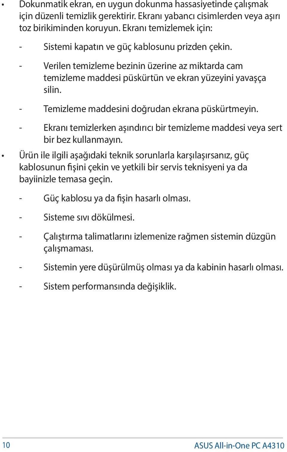 - Temizleme maddesini doğrudan ekrana püskürtmeyin. - Ekranı temizlerken aşındırıcı bir temizleme maddesi veya sert bir bez kullanmayın.