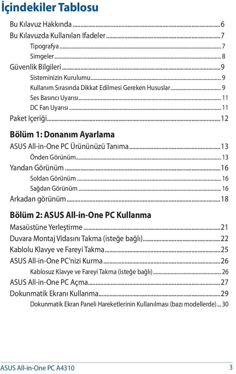 ..13 Önden Görünüm... 13 Yandan Görünüm...16 Soldan Görünüm... 16 Sağdan Görünüm... 16 Arkadan görünüm...18 Bölüm 2: ASUS All-in-One PC Kullanma Masaüstüne Yerleştirme.