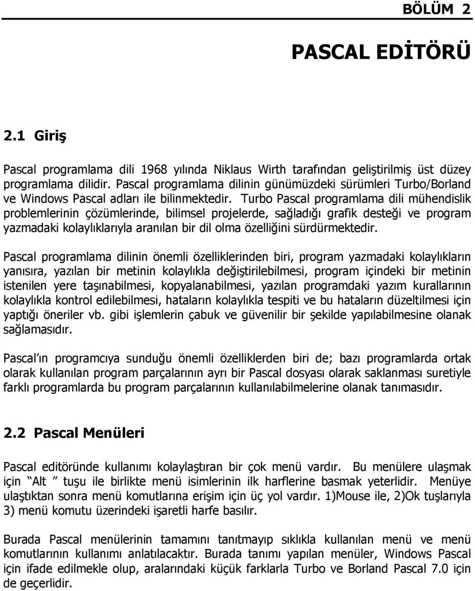 Turbo Pascal programlama dili mühendislik problemlerinin çözümlerinde, bilimsel projelerde, sağladığı grafik desteği ve program yazmadaki kolaylıklarıyla aranılan bir dil olma özelliğini