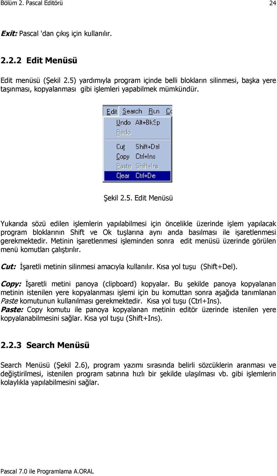 Metinin işaretlenmesi işleminden sonra edit menüsü üzerinde görülen menü komutları çalıştırılır. Cut: İşaretli metinin silinmesi amacıyla kullanılır. Kısa yol tuşu (Shift+Del).