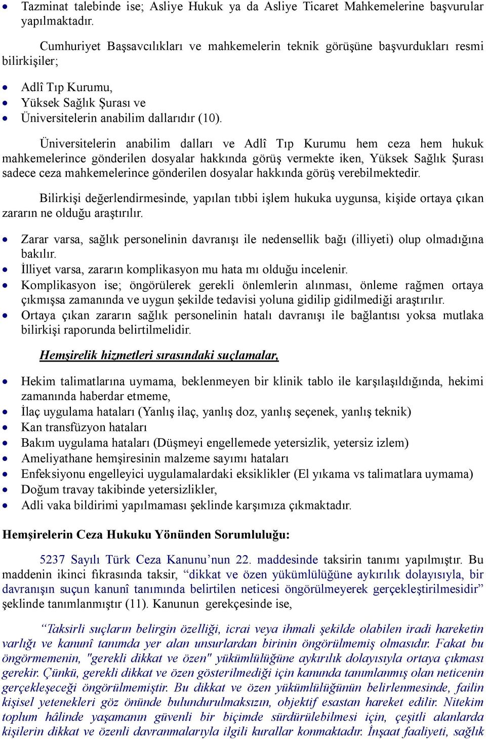 Üniversitelerin anabilim dalları ve Adlî Tıp Kurumu hem ceza hem hukuk mahkemelerince gönderilen dosyalar hakkında görüş vermekte iken, Yüksek Sağlık Şurası sadece ceza mahkemelerince gönderilen