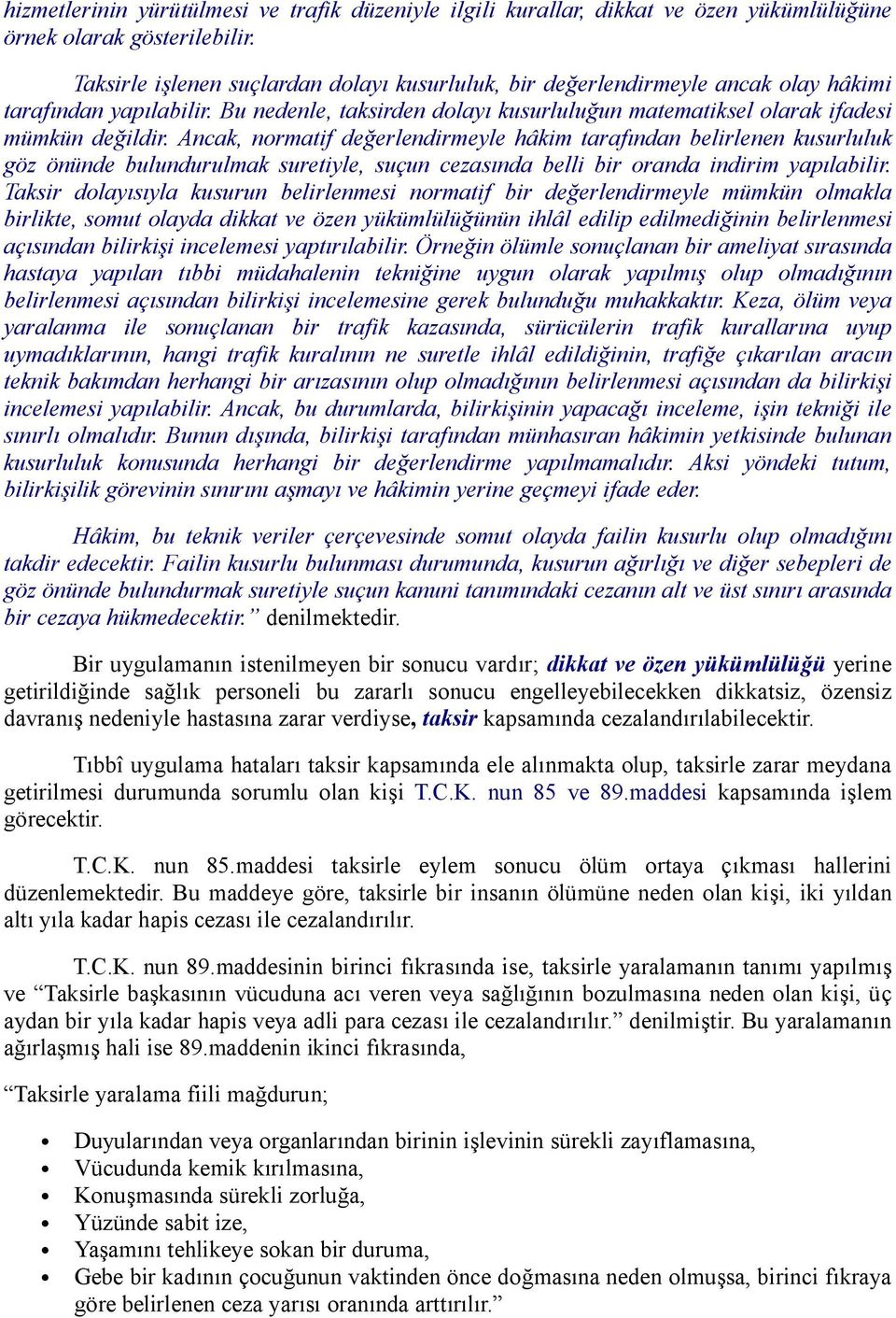 Ancak, normatif değerlendirmeyle hâkim tarafından belirlenen kusurluluk göz önünde bulundurulmak suretiyle, suçun cezasında belli bir oranda indirim yapılabilir.