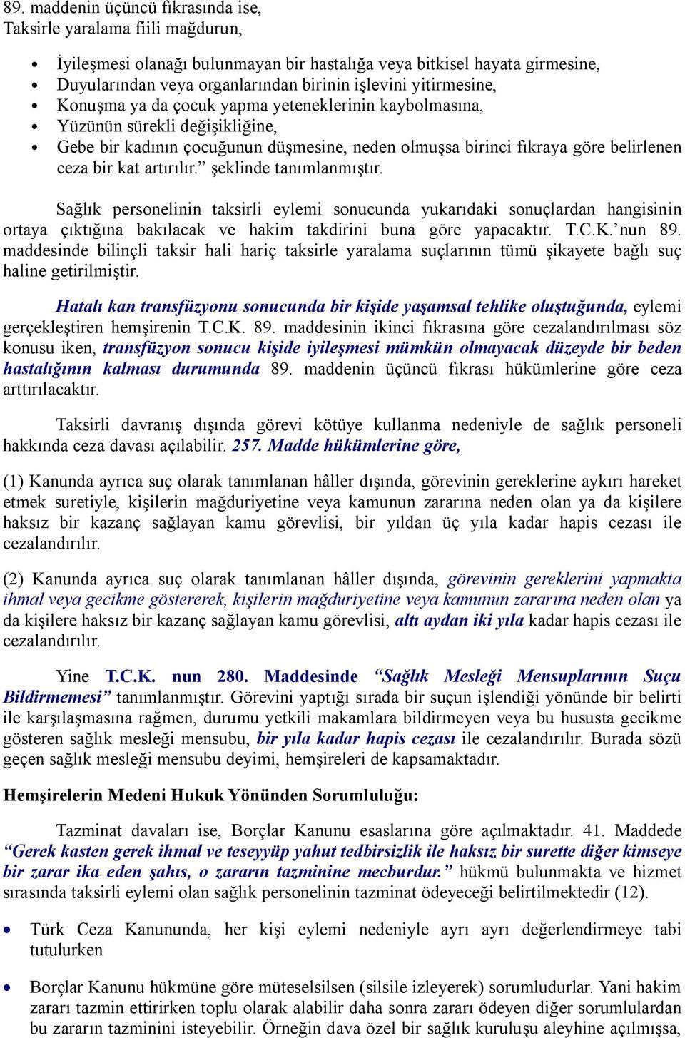 artırılır. şeklinde tanımlanmıştır. Sağlık personelinin taksirli eylemi sonucunda yukarıdaki sonuçlardan hangisinin ortaya çıktığına bakılacak ve hakim takdirini buna göre yapacaktır. T.C.K. nun 89.