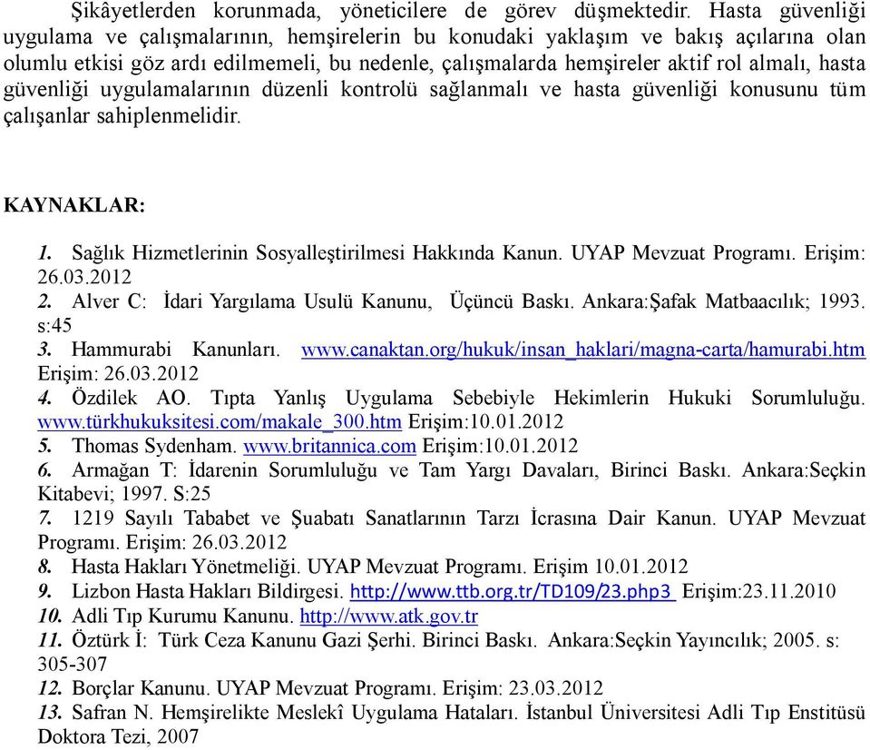 güvenliği uygulamalarının düzenli kontrolü sağlanmalı ve hasta güvenliği konusunu tüm çalışanlar sahiplenmelidir. KAYNAKLAR: 1. Sağlık Hizmetlerinin Sosyalleştirilmesi Hakkında Kanun.