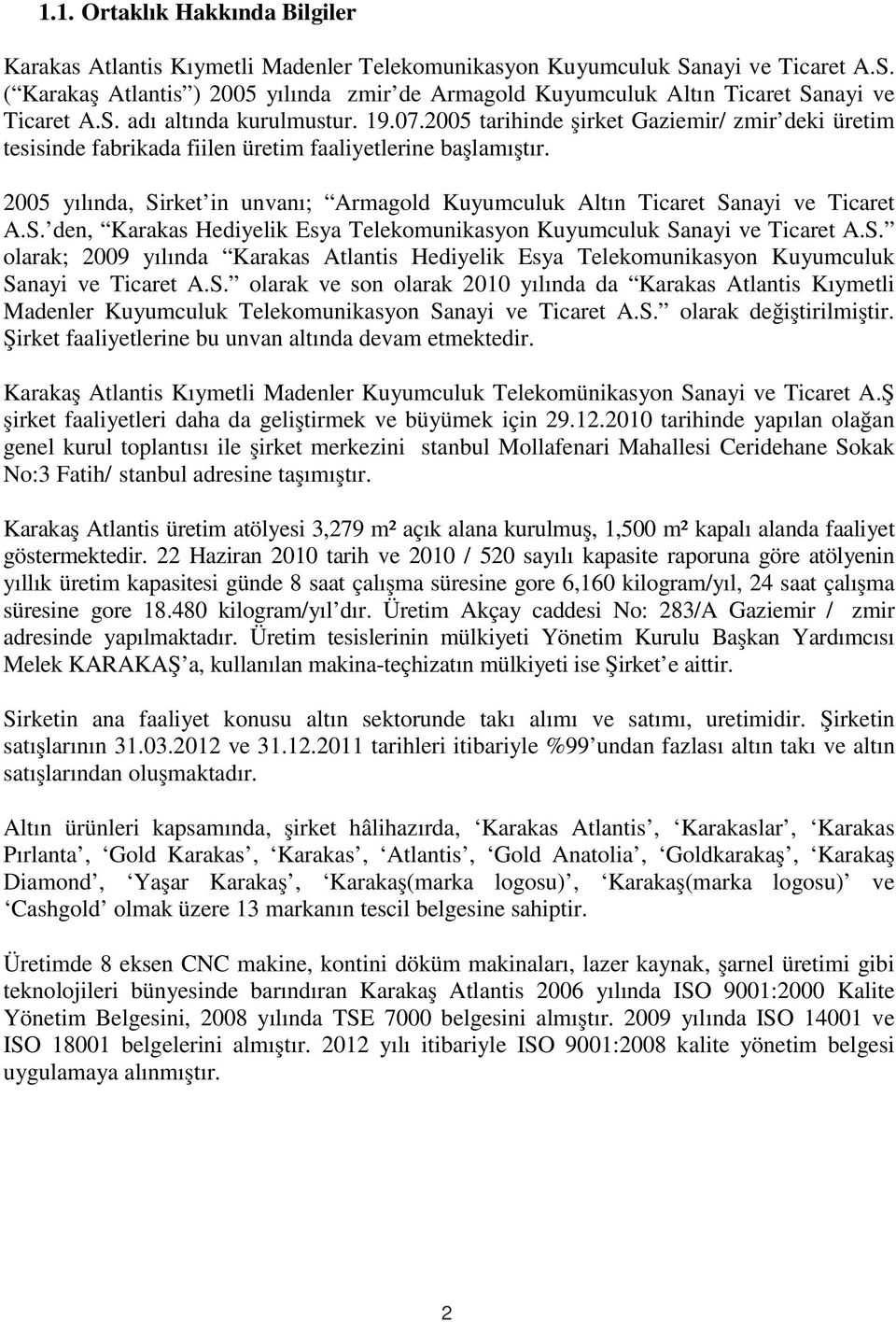 2005 yılında, Sirket in unvanı; Armagold Kuyumculuk Altın Ticaret Sanayi ve Ticaret A.S. den, Karakas Hediyelik Esya Telekomunikasyon Kuyumculuk Sanayi ve Ticaret A.S. olarak; 2009 yılında Karakas Atlantis Hediyelik Esya Telekomunikasyon Kuyumculuk Sanayi ve Ticaret A.