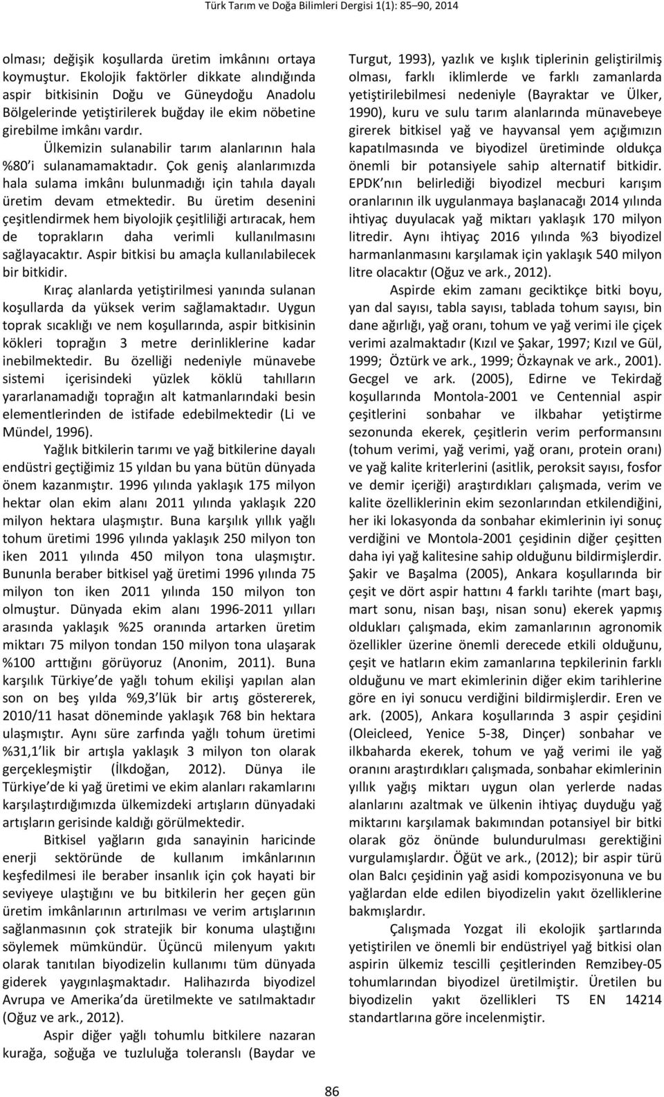 Ülkemizin sulanabilir tarım alanlarının hala %80 i sulanamamaktadır. Çok geniş alanlarımızda hala sulama imkânı bulunmadığı için tahıla dayalı üretim devam etmektedir.