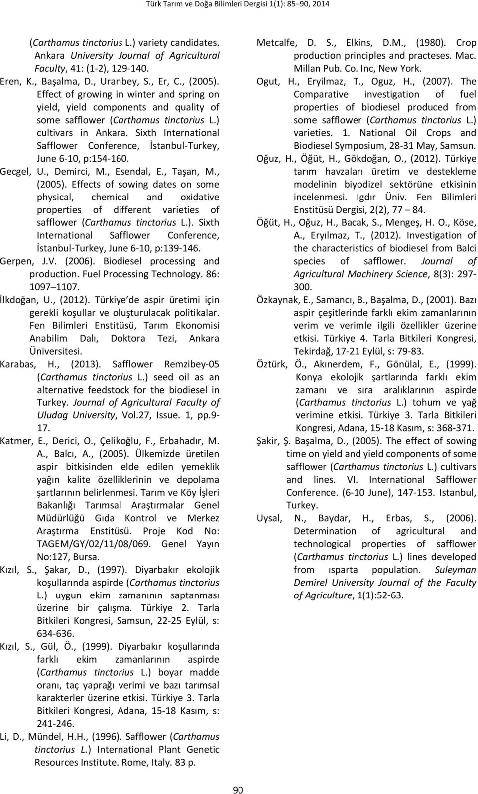 Sixth International Safflower Conference, İstanbul-Turkey, June 6-10, p:154-160. Gecgel, U., Demirci, M., Esendal, E., Taşan, M., (2005).