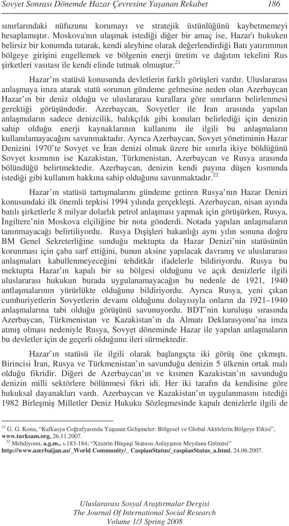 ve daıtım tekelini Rus irketleri vasıtası ile kendi elinde tutmak olmutur. 21 Hazar ın statüsü konusunda devletlerin farklı görüleri vardır.