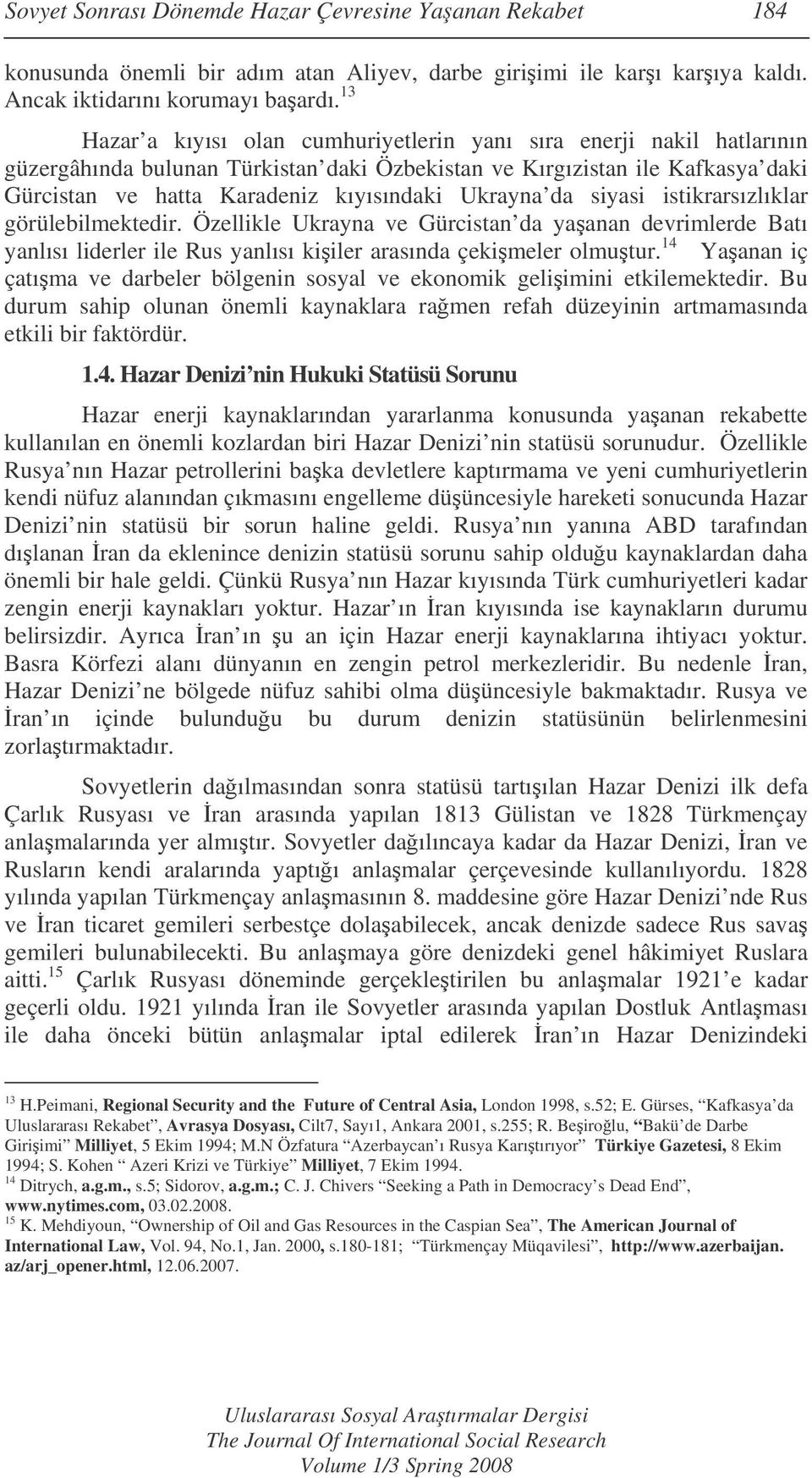 Ukrayna da siyasi istikrarsızlıklar görülebilmektedir. Özellikle Ukrayna ve Gürcistan da yaanan devrimlerde Batı yanlısı liderler ile Rus yanlısı kiiler arasında çekimeler olmutur.