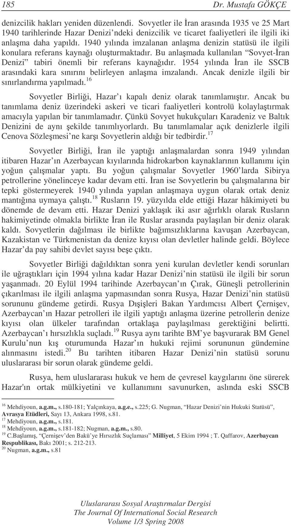 1940 yılında imzalanan anlama denizin statüsü ile ilgili konulara referans kaynaı oluturmaktadır. Bu anlamada kullanılan Sovyet-ran Denizi tabiri önemli bir referans kaynaıdır.