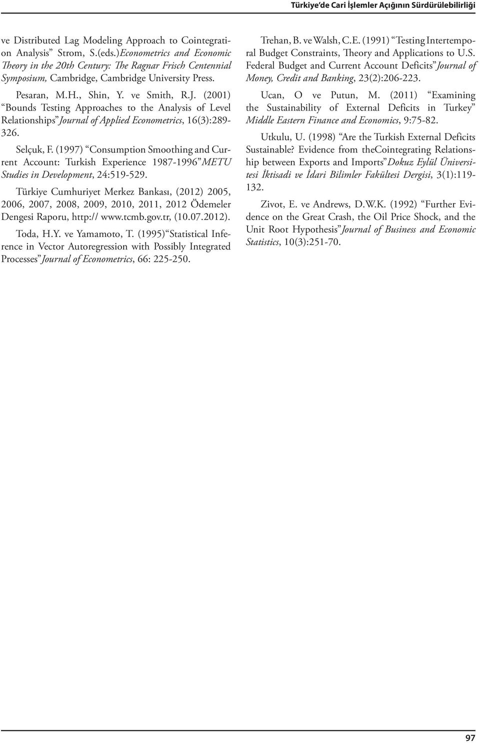 (200) Bounds Testing Approaches to the Analysis of Level Relationships Journal of Applied Econometrics, 6(3):289-326. Selçuk, F.