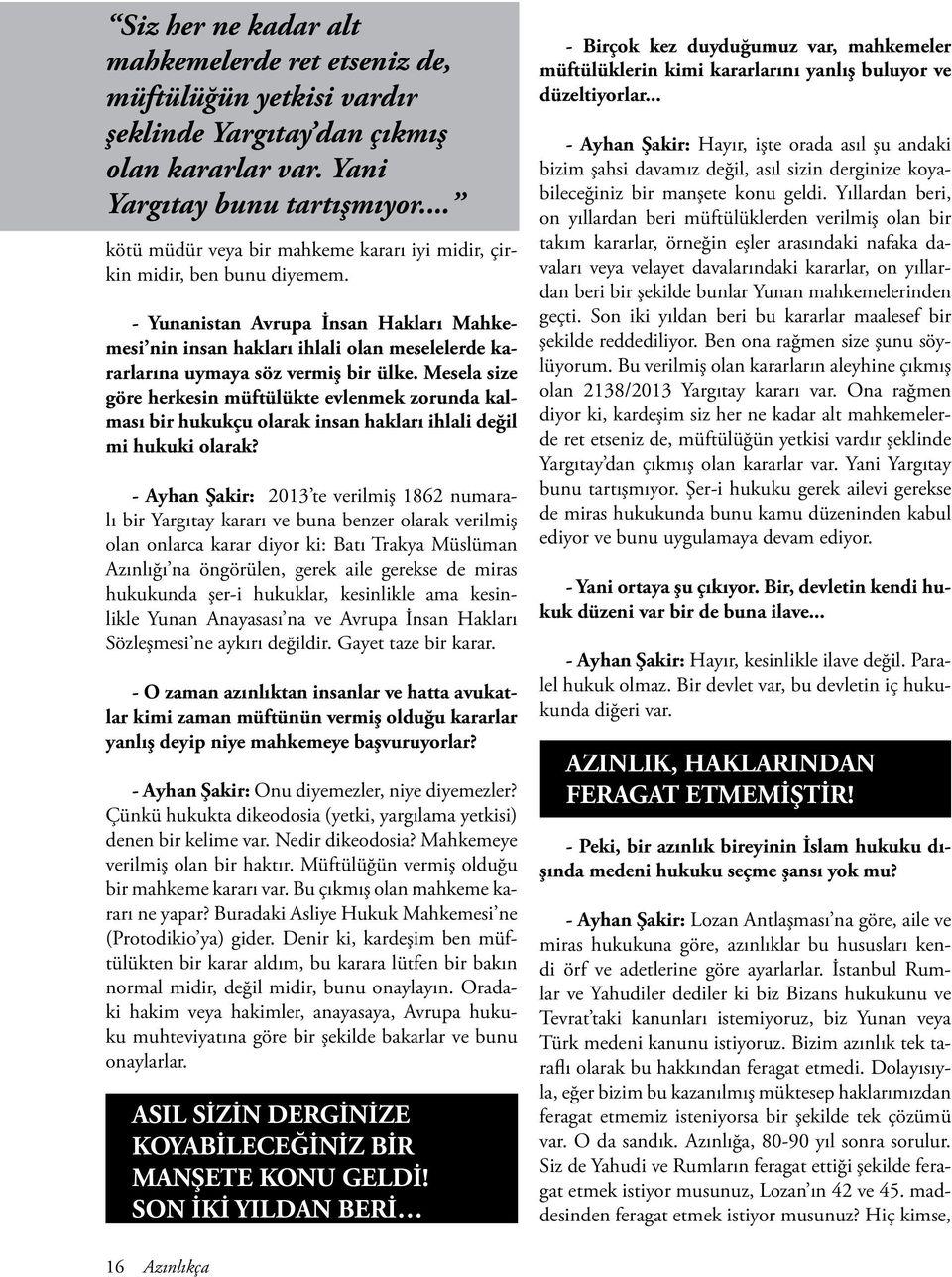 - Yunanistan Avrupa İnsan Hakları Mahkemesi nin insan hakları ihlali olan meselelerde kararlarına uymaya söz vermiş bir ülke.