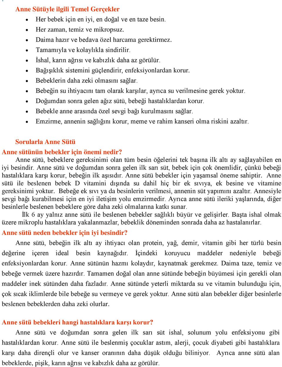 Bebeğin su ihtiyacını tam olarak karşılar, ayrıca su verilmesine gerek yoktur. Doğumdan sonra gelen ağız sütü, bebeği hastalıklardan korur. Bebekle anne arasında özel sevgi bağı kurulmasını sağlar.