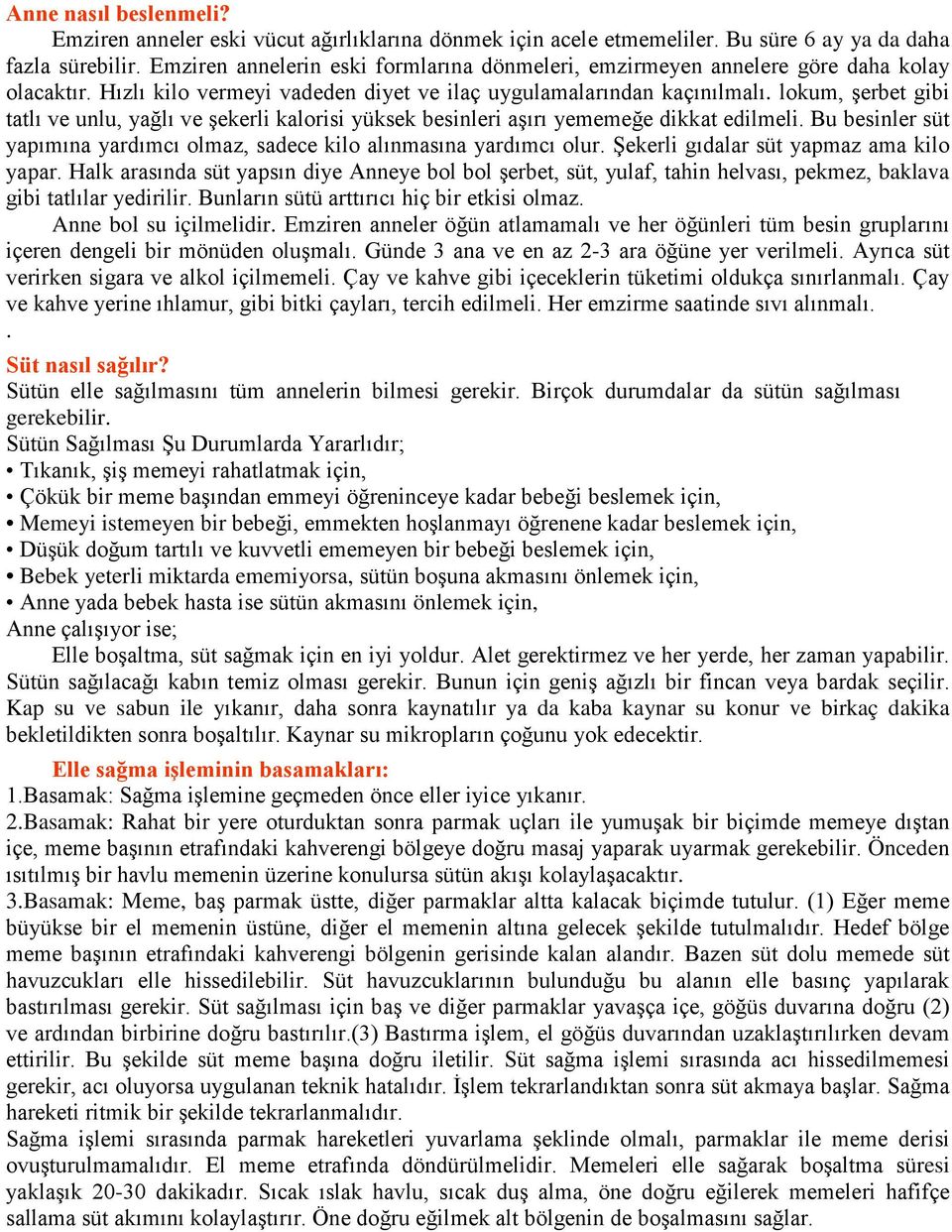 lokum, şerbet gibi tatlı ve unlu, yağlı ve şekerli kalorisi yüksek besinleri aşırı yememeğe dikkat edilmeli. Bu besinler süt yapımına yardımcı olmaz, sadece kilo alınmasına yardımcı olur.