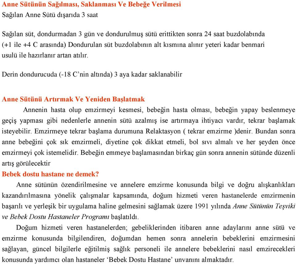 Derin dondurucuda (-18 C nin altında) 3 aya kadar saklanabilir Anne Sütünü Artırmak Ve Yeniden Başlatmak Annenin hasta olup emzirmeyi kesmesi, bebeğin hasta olması, bebeğin yapay beslenmeye geçiş