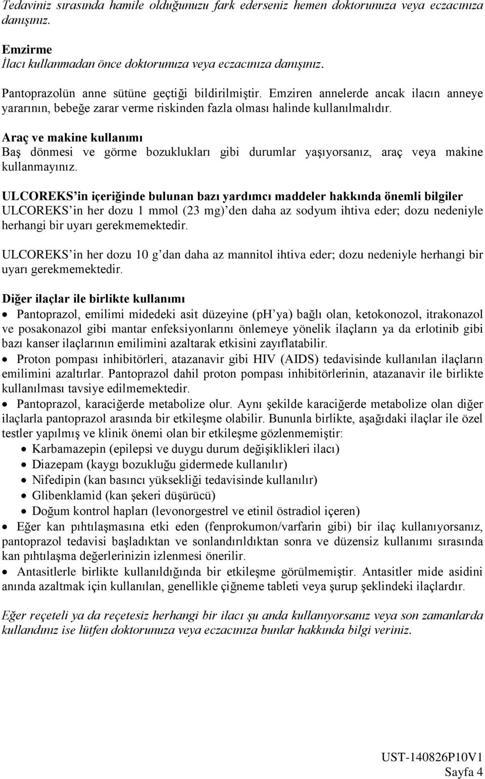 Araç ve makine kullanımı Baş dönmesi ve görme bozuklukları gibi durumlar yaşıyorsanız, araç veya makine kullanmayınız.