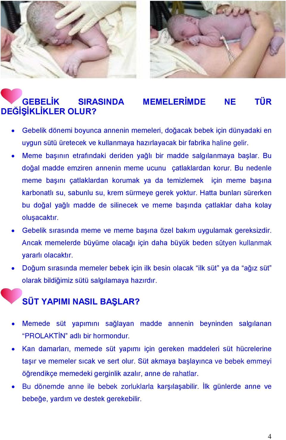 Meme başının etrafındaki deriden yağlı bir madde salgılanmaya başlar. Bu doğal madde emziren annenin meme ucunu çatlaklardan korur.