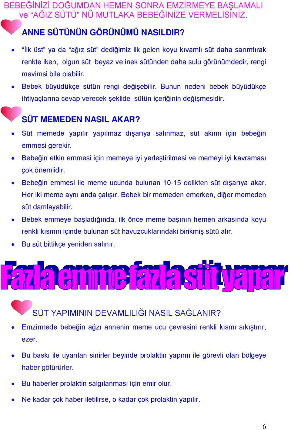 Bebek büyüdükçe sütün rengi değişebilir. Bunun nedeni bebek büyüdükçe ihtiyaçlarına cevap verecek şeklide sütün içeriğinin değişmesidir. SÜT MEMEDEN NASIL AKAR?