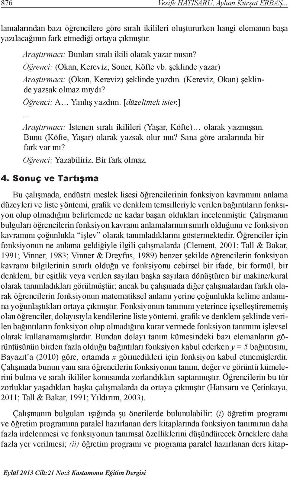 (Kereviz, Okan) şeklinde yazsak olmaz mıydı? Öğrenci: A Yanlış yazdım. [düzeltmek ister.]... Araştırmacı: İstenen sıralı ikilileri (Yaşar, Köfte) olarak yazmışsın.