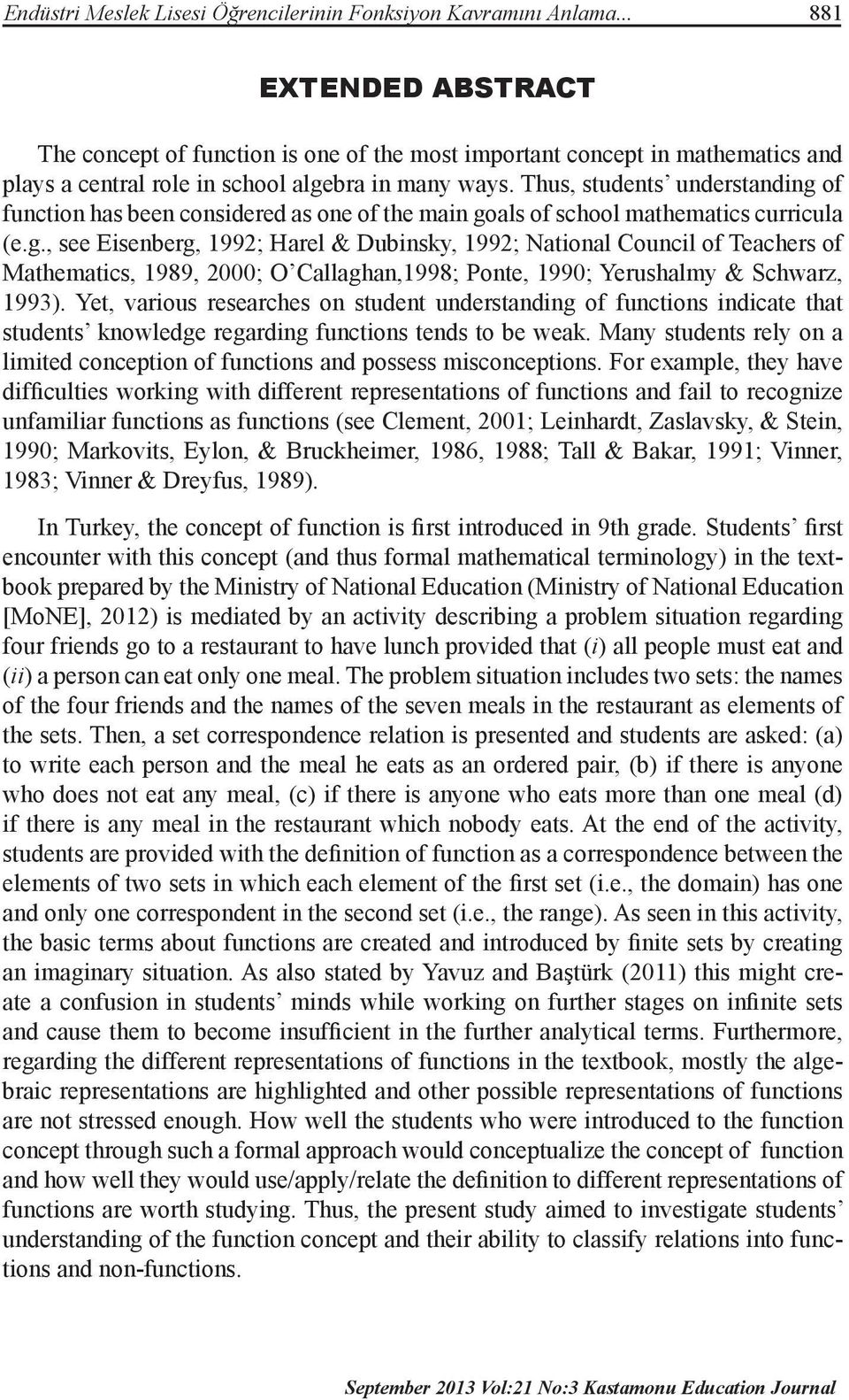 Thus, students understanding of function has been considered as one of the main goals of school mathematics curricula (e.g., see Eisenberg, 1992; Harel & Dubinsky, 1992; National Council of Teachers of Mathematics, 1989, 2000; O Callaghan,1998; Ponte, 1990; Yerushalmy & Schwarz, 1993).