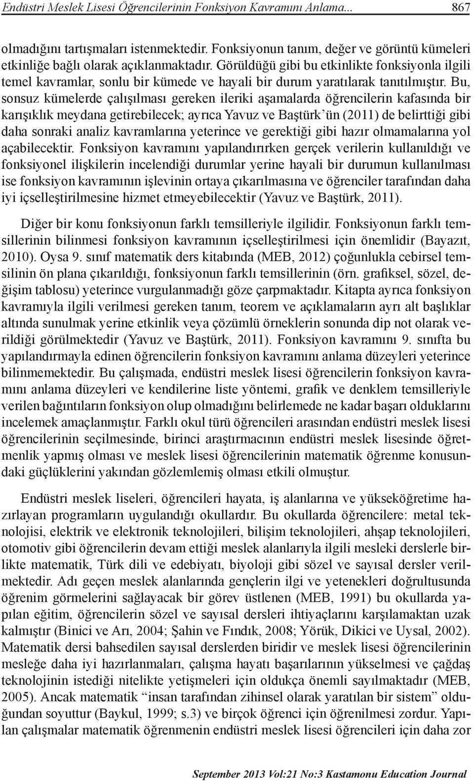 Bu, sonsuz kümelerde çalışılması gereken ileriki aşamalarda öğrencilerin kafasında bir karışıklık meydana getirebilecek; ayrıca Yavuz ve Baştürk ün (2011) de belirttiği gibi daha sonraki analiz