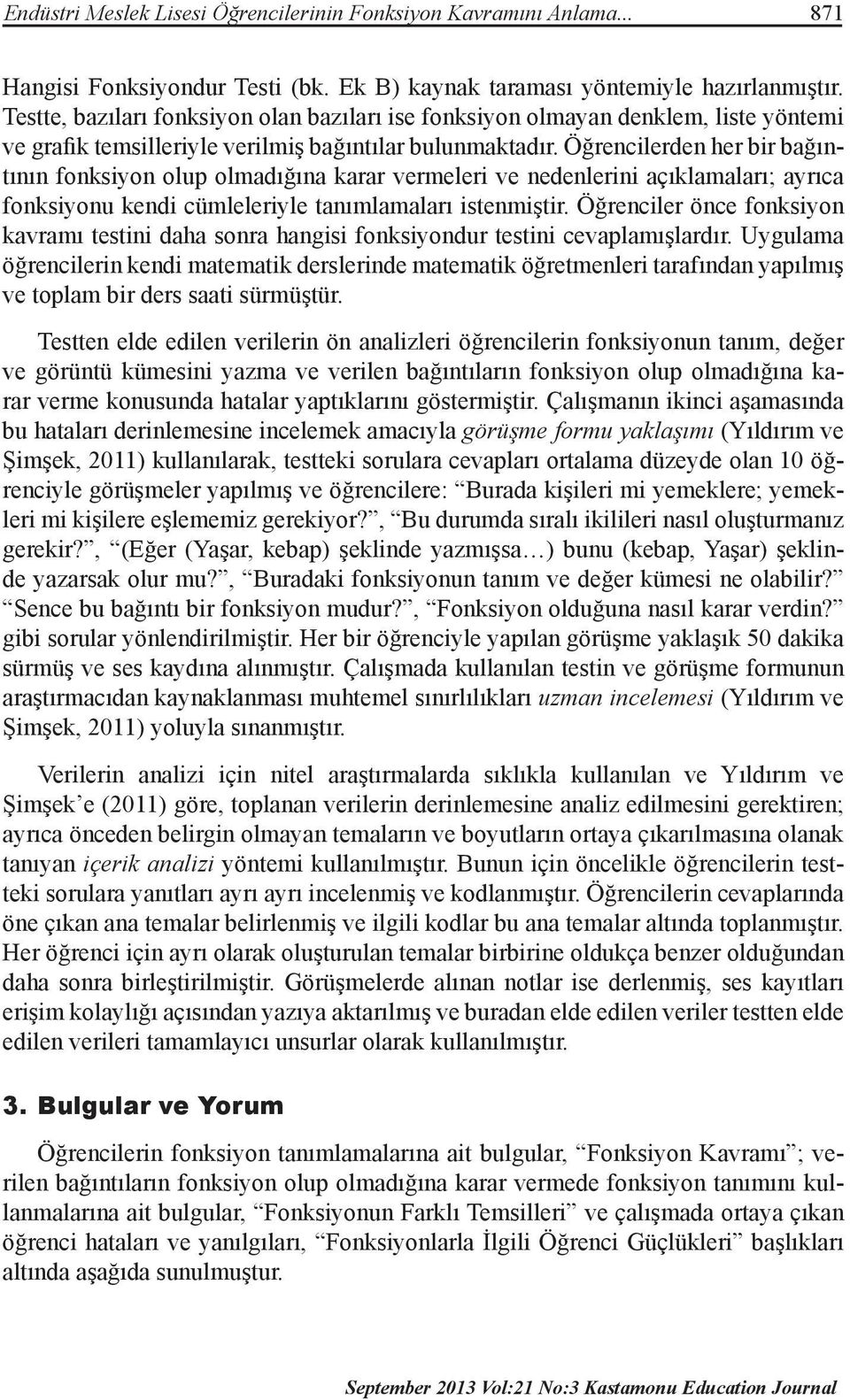 Öğrencilerden her bir bağıntının fonksiyon olup olmadığına karar vermeleri ve nedenlerini açıklamaları; ayrıca fonksiyonu kendi cümleleriyle tanımlamaları istenmiştir.