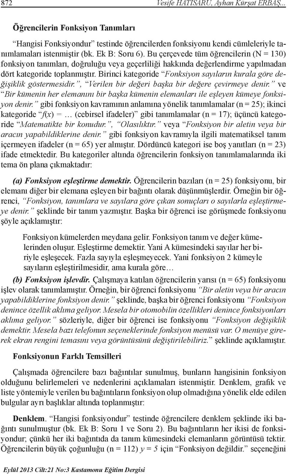 Birinci kategoride Fonksiyon sayıların kurala göre değişiklik göstermesidir., Verilen bir değeri başka bir değere çevirmeye denir.