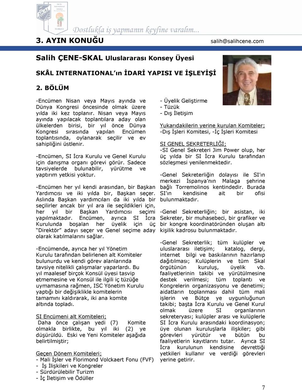 Nisan veya Mayıs ayında yapılacak toplantılara aday olan ülkelerden birisi, bir yıl önce Dünya Kongresi sırasında yapılan Encümen toplantısında, oylanarak seçilir ve ev sahipliğini üstlenir.