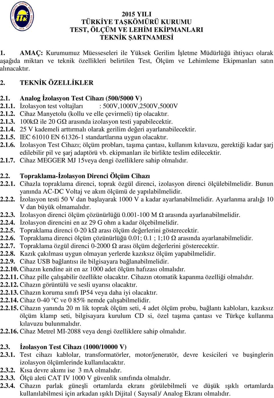 TEKNİK ÖZELLİKLER 2.1. Analog İzolasyon Test Cihazı (500/5000 V) 2.1.1. İzolasyon test voltajları : 500V,1000V,2500V,5000V 2.1.2. Cihaz Manyetolu (kollu ve elle çevirmeli) tip olacaktır. 2.1.3.