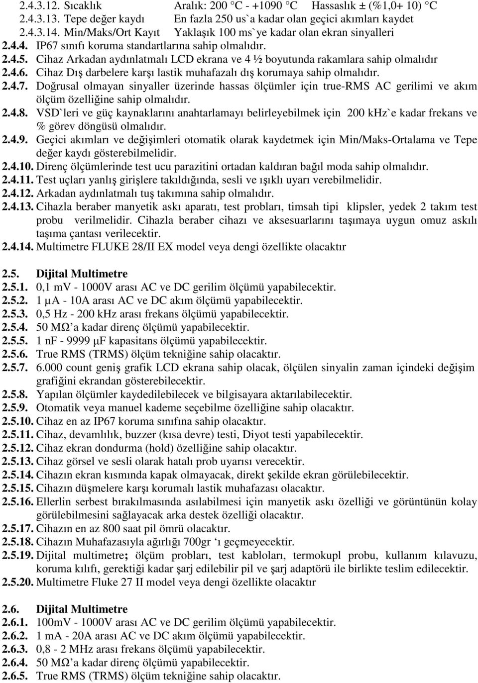 Cihaz Arkadan aydınlatmalı LCD ekrana ve 4 ½ boyutunda rakamlara sahip olmalıdır 2.4.6. Cihaz Dış darbelere karşı lastik muhafazalı dış korumaya sahip olmalıdır. 2.4.7.