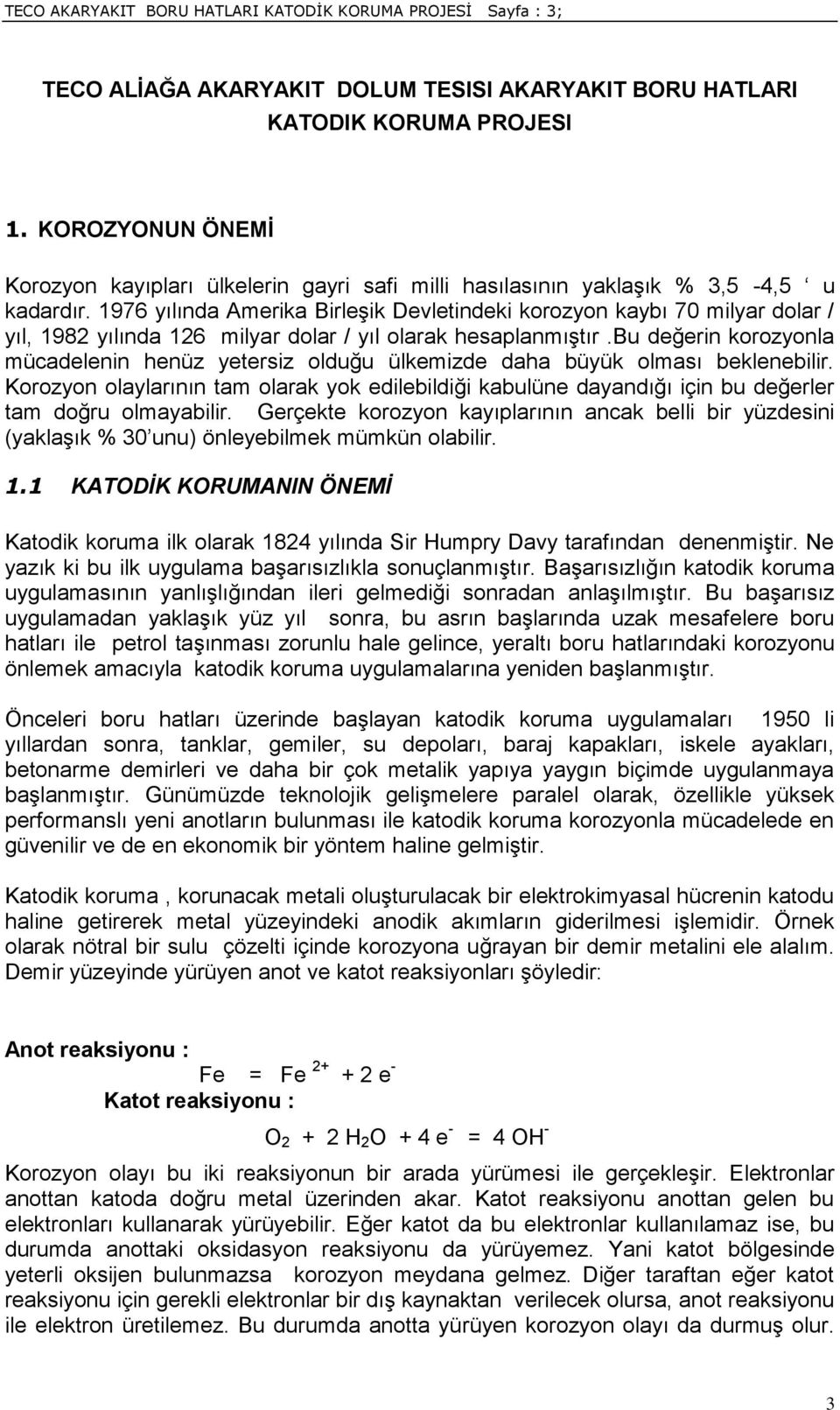 1976 yılında Amerika Birleşik Devletindeki korozyon kaybı 70 milyar dolar / yıl, 1982 yılında 126 milyar dolar / yıl olarak hesaplanmıştır.