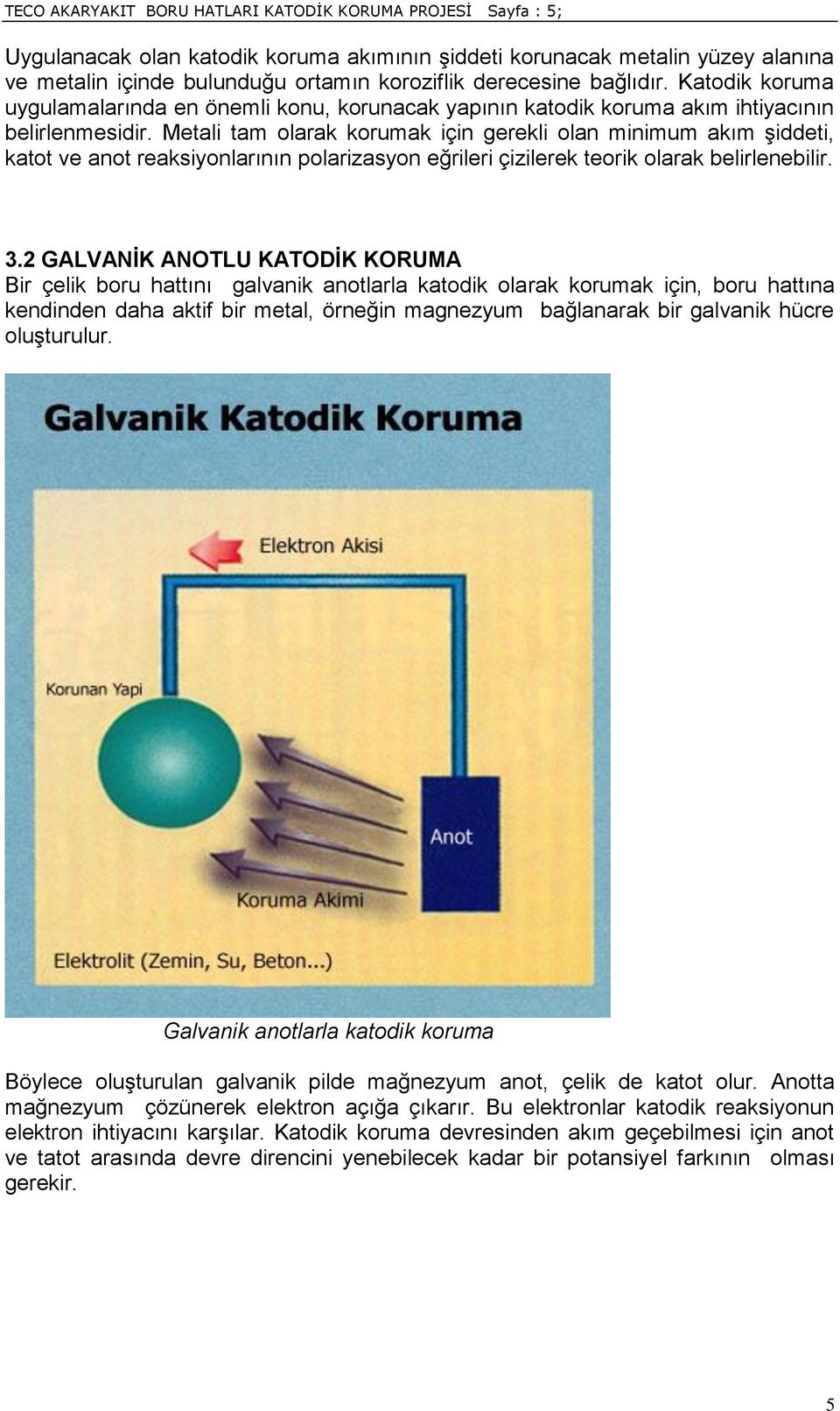 Metali tam olarak korumak için gerekli olan minimum akım şiddeti, katot ve anot reaksiyonlarının polarizasyon eğrileri çizilerek teorik olarak belirlenebilir. 3.