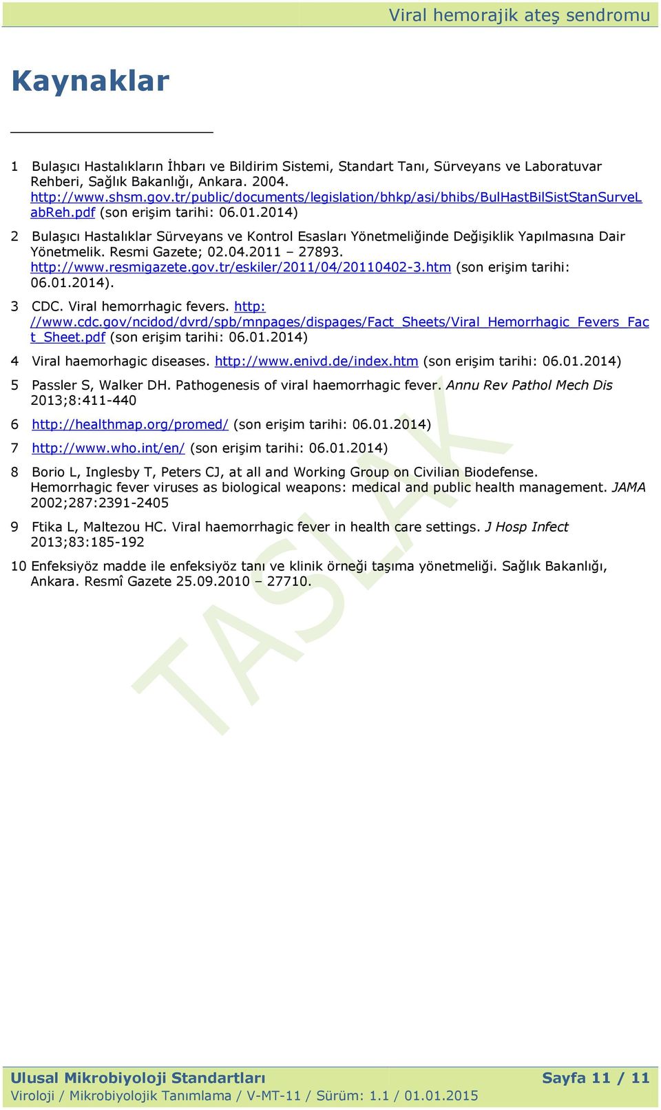 2014) 2 BulaĢıcı Hastalıklar Sürveyans ve Kontrol Esasları Yönetmeliğinde DeğiĢiklik Yapılmasına Dair Yönetmelik. Resmi Gazete; 02.04.2011 27893. http://www.resmigazete.gov.