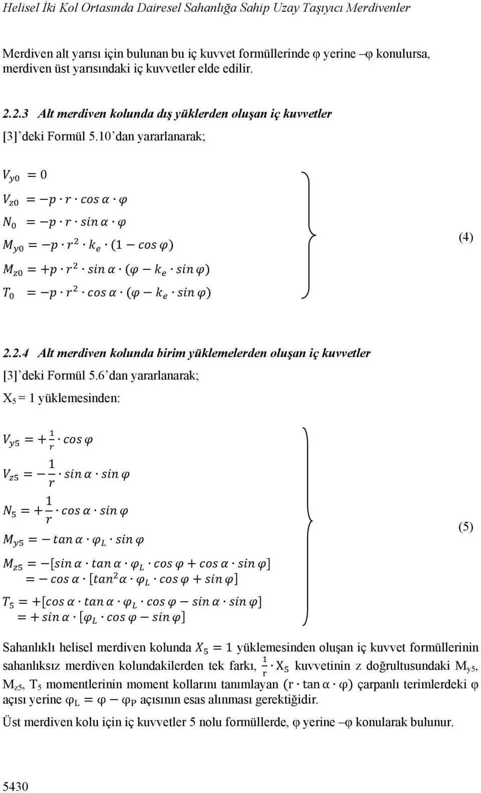 6 dan yararlanarak; X 5 = 1 yüklemesinden: =+ = 1 =+ 1 = = [ + ] = [ +] =+[ ] = + [ ] (5) Sahanlıklı helisel merdiven kolunda =1 yüklemesinden oluşan iç kuvvet formüllerinin sahanlıksız merdiven